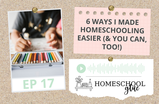 PODCAST: 6 Ways I Made Homeschooling Easier (& You Can, Too!)