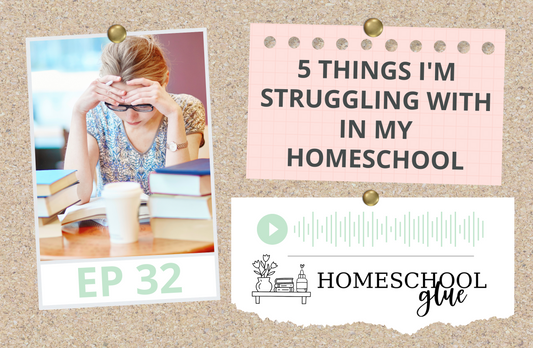 PODCAST: 5 Things I'm Struggling with in My Homeschool