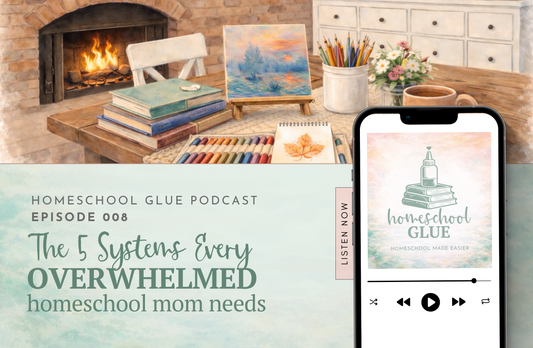 EPISODE 008: The 5 Systems Every Overwhelmed Homeschool Mom Needs